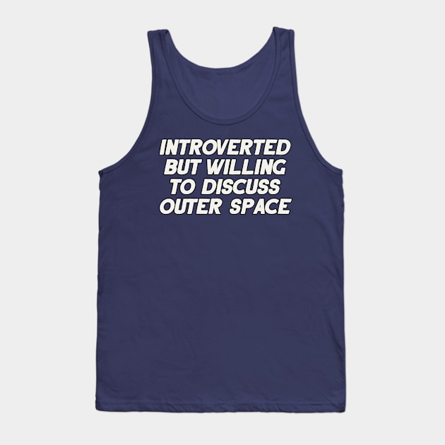 Introverted but Willing to Discuss Outer Space Tank Top by artnessbyjustinbrown